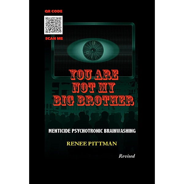You Are Not My Big Brother: Menticide Psychotronic Brainwashing (Mind Control Technology Book Series, #2) / Mind Control Technology Book Series, Renee Pittman