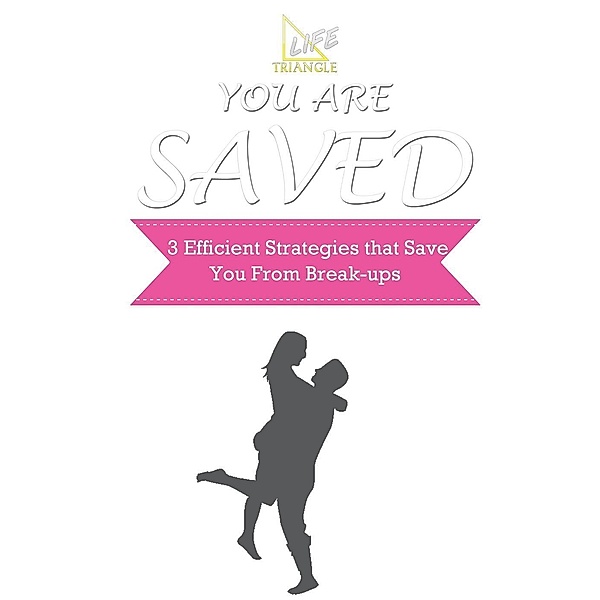 You Are Saved (3 Efficient Strategies that Save You from Break-ups), Life Triangle