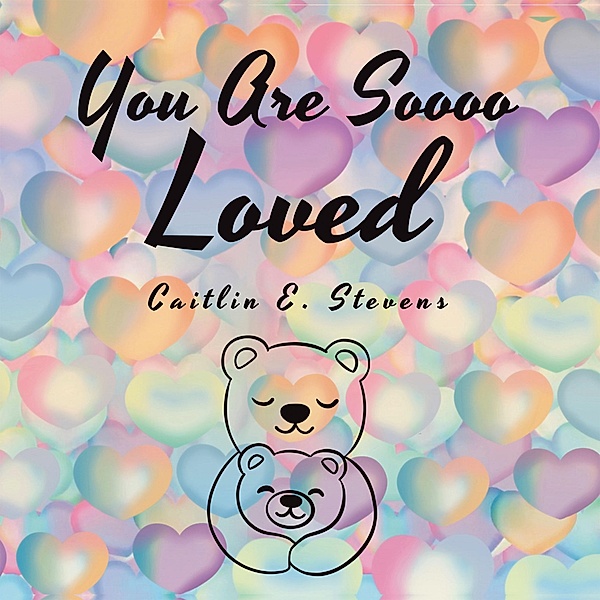 You Are Soooo Loved, Caitlin E. Stevens