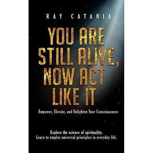 You Are Still Alive, Now Act Like It / Ray Catania's Awakening Series Bd.2, Ray Catania