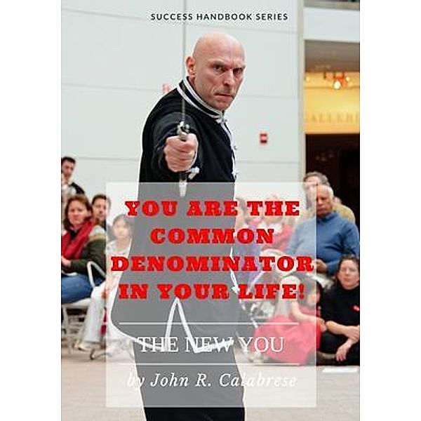 You Are the Common Denominator in Your Life, John R Calabrese