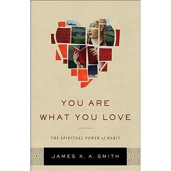 You Are What You Love, James K. A. Smith