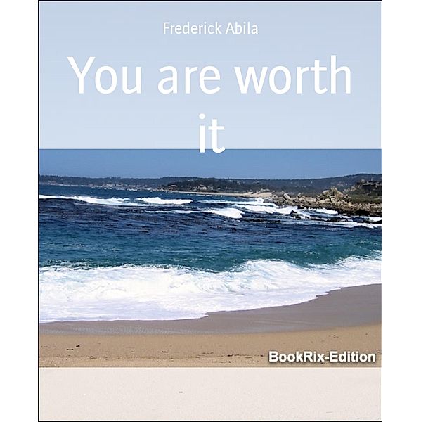 You are worth it, Frederick Abila