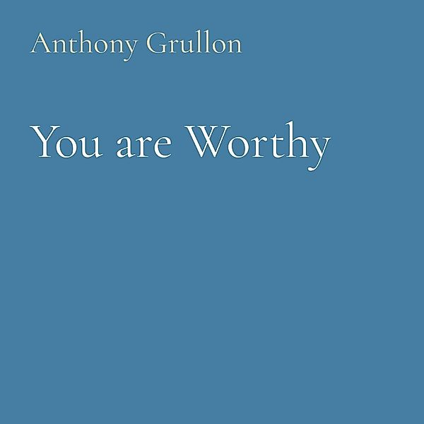 You are Worthy / Anthony Grullon, Anthony Grullon