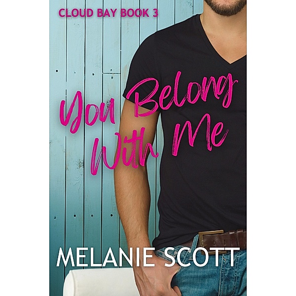 You Belong With Me (Cloud Bay, #3) / Cloud Bay, Melanie Scott