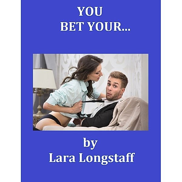You Bet Your..., Lara Longstaff