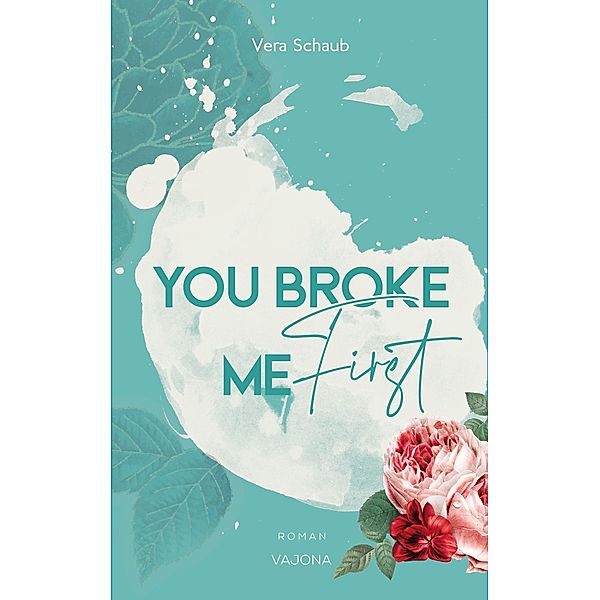 YOU BROKE ME First (Broke Me - Reihe 1), Vera Schaub