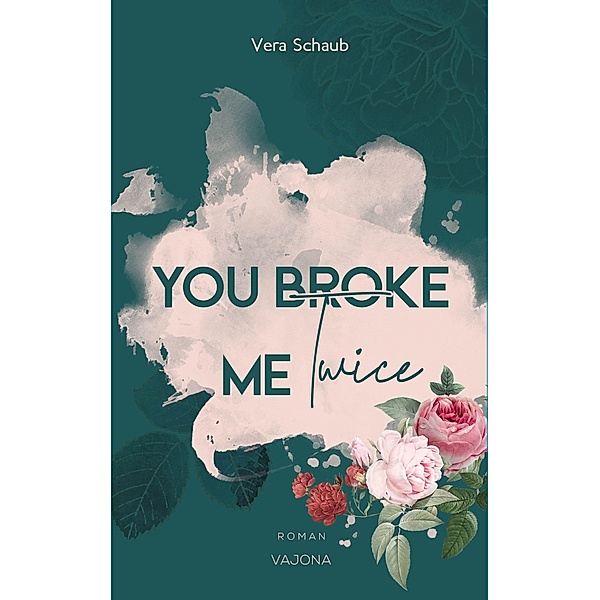 YOU BROKE ME Twice (Broke Me - Reihe 2), Vera Schaub