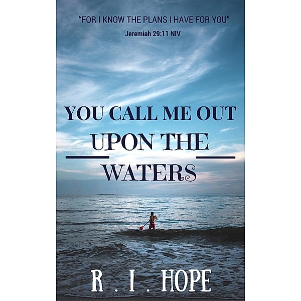 You Call Me Out Upon The Waters: Inspiring Devotionals, R. I. Hope