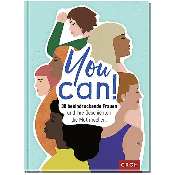 You can! 30 beeindruckende Frauen und ihre Geschichten die Mut machen., Groh Verlag