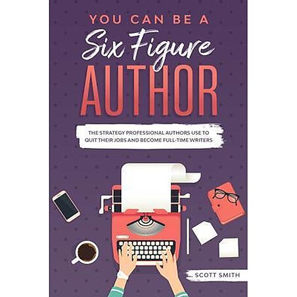 You Can Be a Six Figure Author, Scott Smith