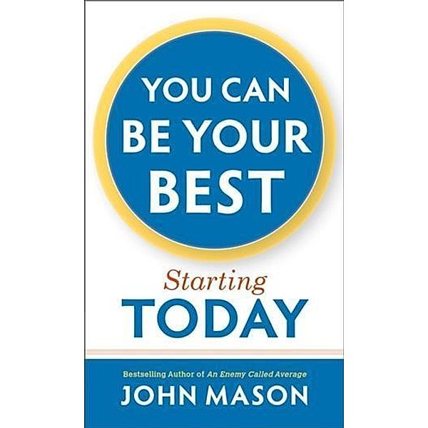 You Can Be Your Best--Starting Today, John Mason