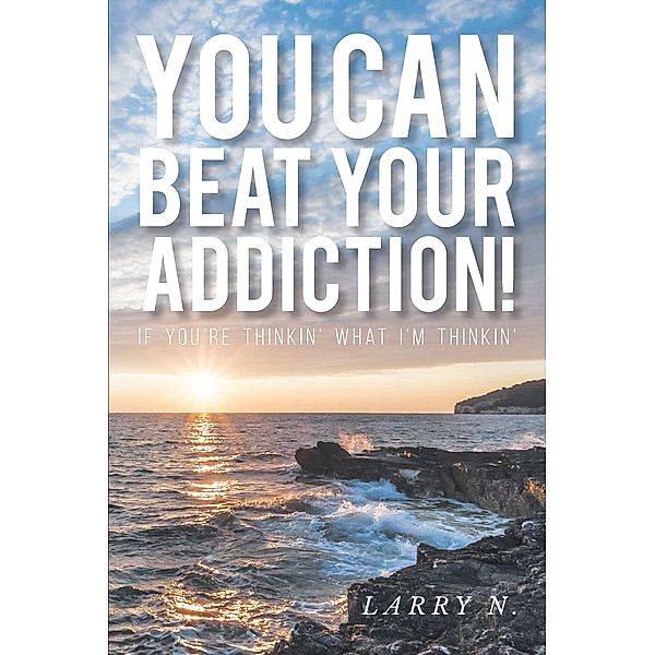 You CAN Beat Your Addiction!, Larry N.