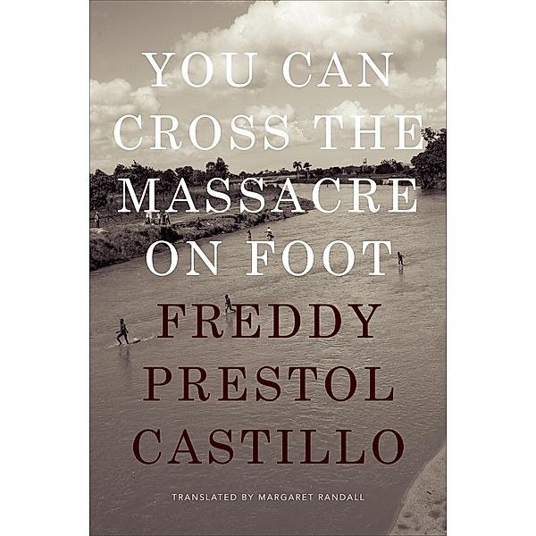 You Can Cross the Massacre on Foot / Latin America in Translation, Prestol Castillo Freddy Prestol Castillo