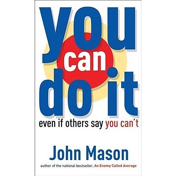 You Can Do It--Even if Others Say You Can't, John Mason