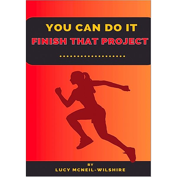 You Can Do It - Finish That Project, Lucy McNeil-Wilshire