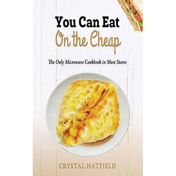 You Can Eat on the Cheap - The Only Microwave Cookbook in Most Stores, Crystal Hatfield