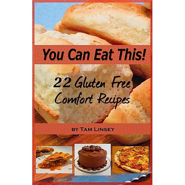 You Can Eat This! 22 Gluten Free Comfort Recipes, Tam Linsey