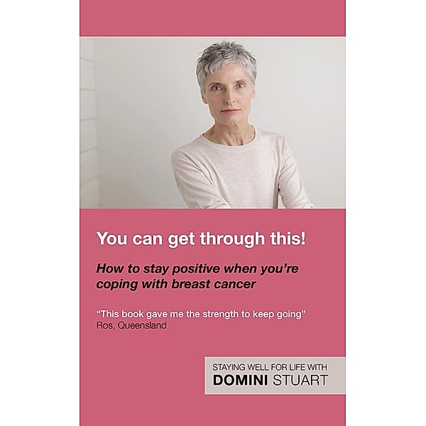 You Can Get Through This! How to Stay Positive When You're Coping with Breast Cancer / MoshPit Publishing, Domini Stuart
