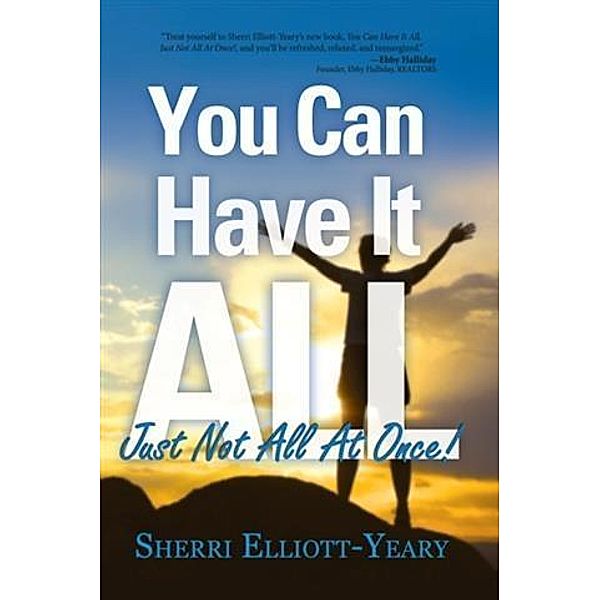 You Can Have It All, Just Not All At Once!, Sherri Elliott-Yeary