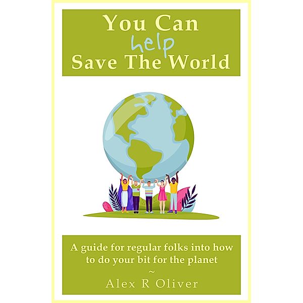 You Can (Help) Save The World, Alex R Oliver