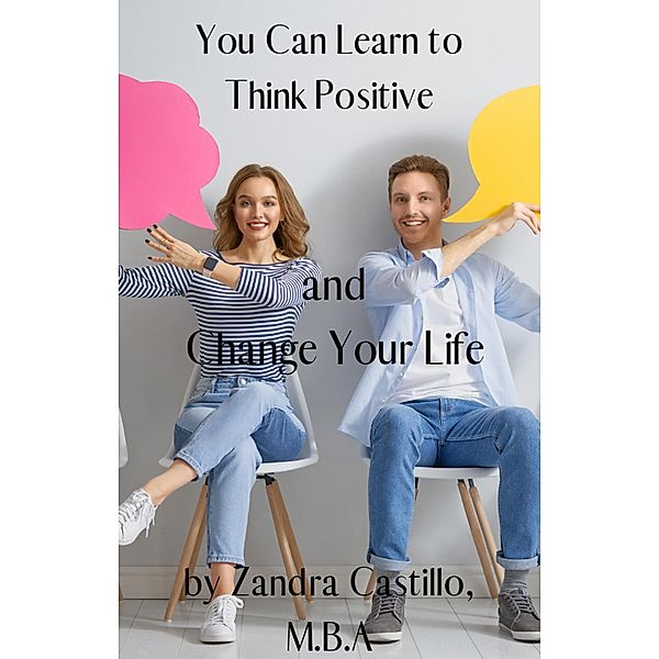 You Can Learn to Think Positive and Change Your Life., Zandra Castillo