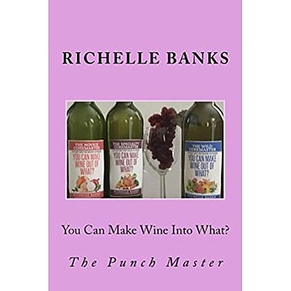 You Can Make Wine Into What?: The PunchMaster, Richelle Banks