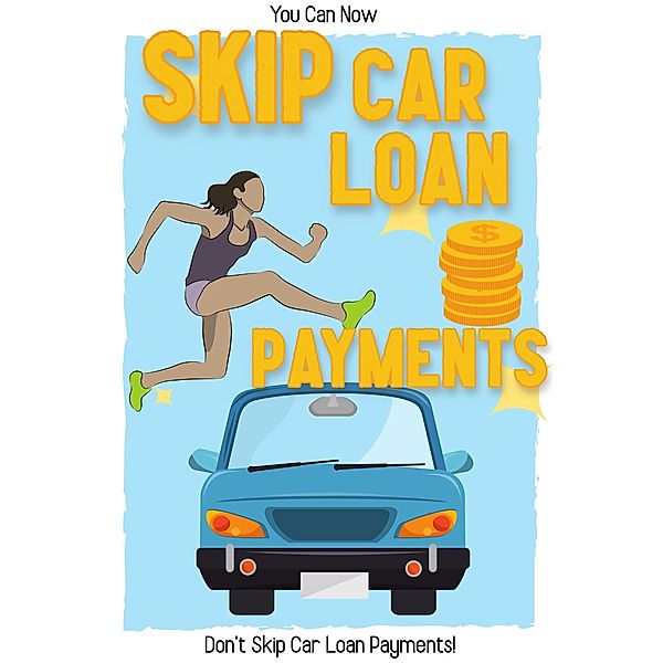 You Can Now Skip Car Loan Payments: Don't Skip Car Loan Payments! (Financial Freedom, #116) / Financial Freedom, Joshua King