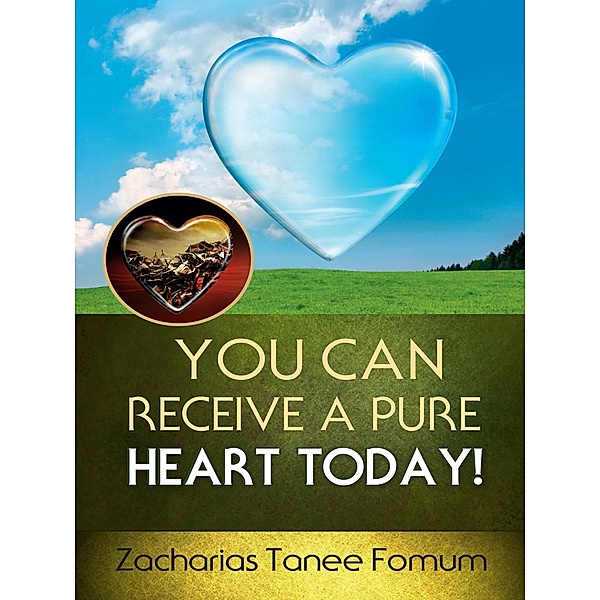 You Can Receive a Pure Heart Today! (Practical Helps For The Overcomers, #15) / Practical Helps For The Overcomers, Zacharias Tanee Fomum