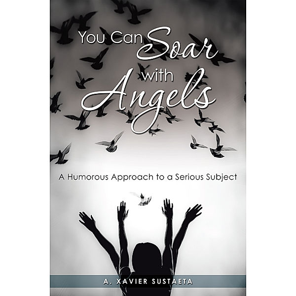 You Can Soar with Angels, A. Xavier Sustaeta