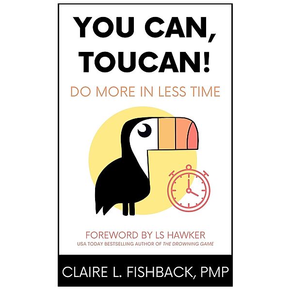 You Can, Toucan! Do More in Less Time, Claire L. Fishback