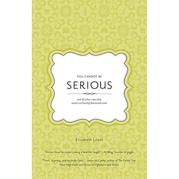 You Cannot Be Serious: and 32 Other Rules that Sustain a (Mostly) Balanced Mom, Elizabeth Lyons