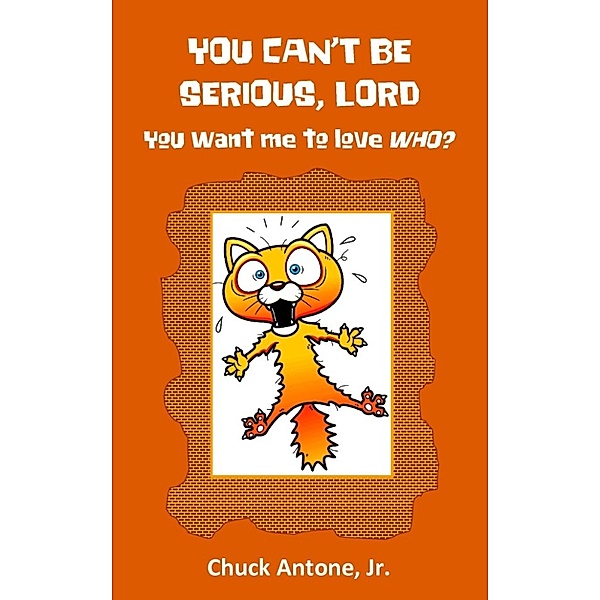 You Can't Be Serious, Lord. You want Me to Love WHO?, Chuck, Jr Antone