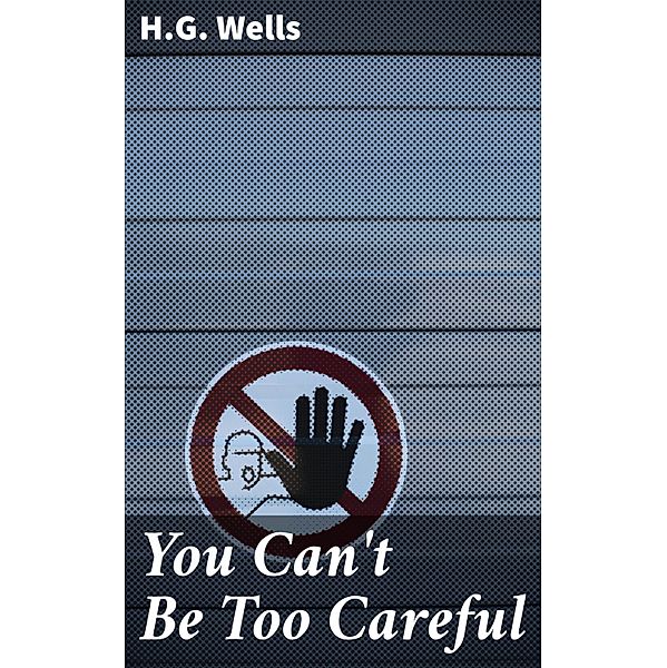 You Can't Be Too Careful, H. G. Wells