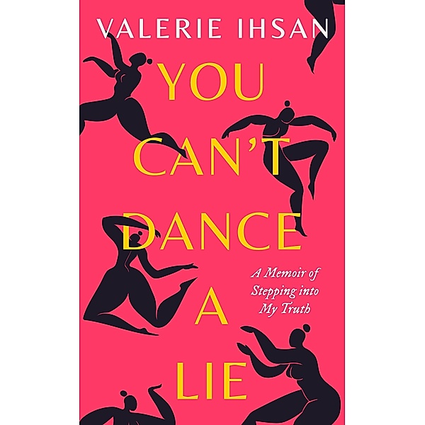 You Can't Dance a Lie: A Memoir of Stepping Into My Truth, Valerie Ihsan