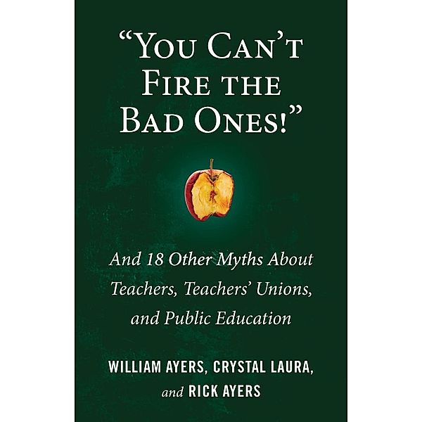 You Can't Fire the Bad Ones! / Myths Made in America Bd.7, William Ayers, Crystal Laura, Rick Ayers