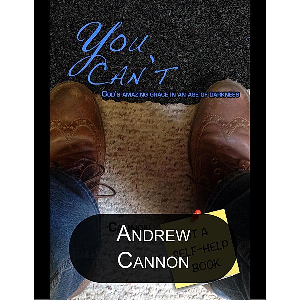 You Can't: God's Amazing Grace In an Age of Darkness, Andrew Cannon
