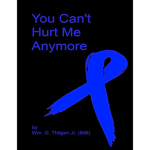 You Can't Hurt Me Anymore, Wm. G. Thilgen Jr. (Billl)
