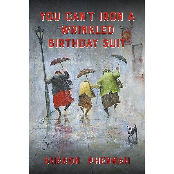 You Can't Iron a Wrinkled Birthday Suit, Sharon Phennah