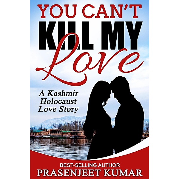 You Can't Kill My Love: A Kashmir Holocaust Love Story (Romance in India series, #4) / Romance in India series, Prasenjeet Kumar