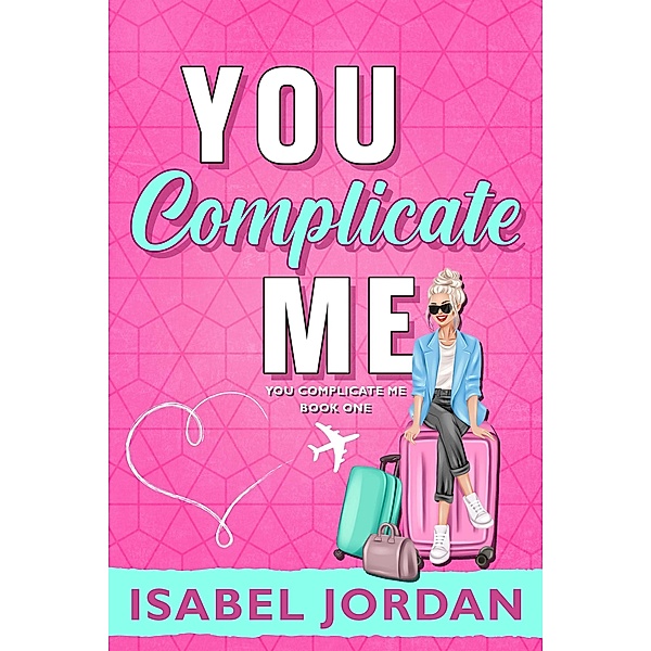 You Complicate Me (You Complicate Me series, #1) / You Complicate Me series, Isabel Jordan