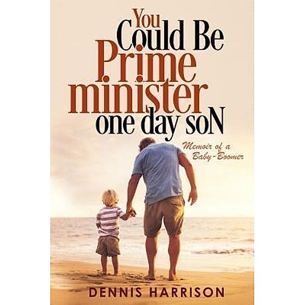 You Could Be Prime Minister One Day Son, Dennis Milton Harrison