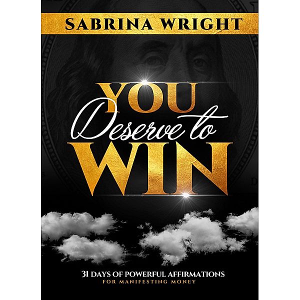 You Deserve to Win  How To Manifest Money Now / How To Manifest Money, Sabrina Wright