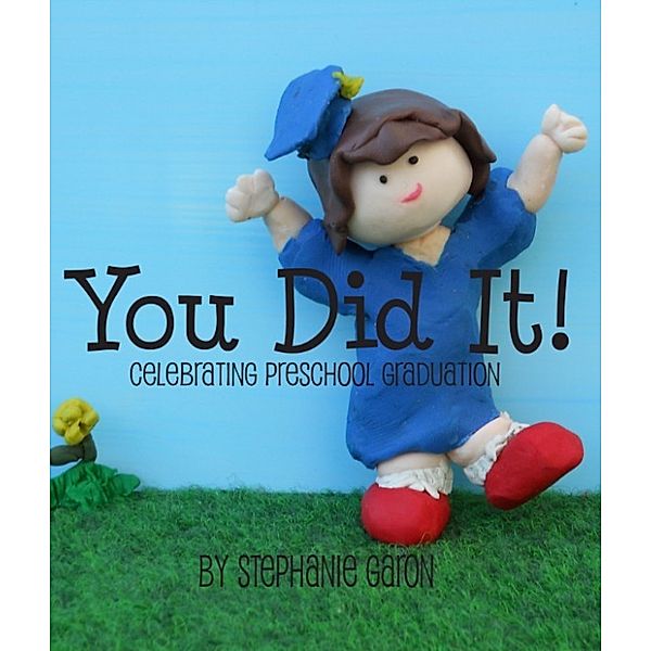 You Did It! Celebrating Preschool Graduation, Stephanie Garon