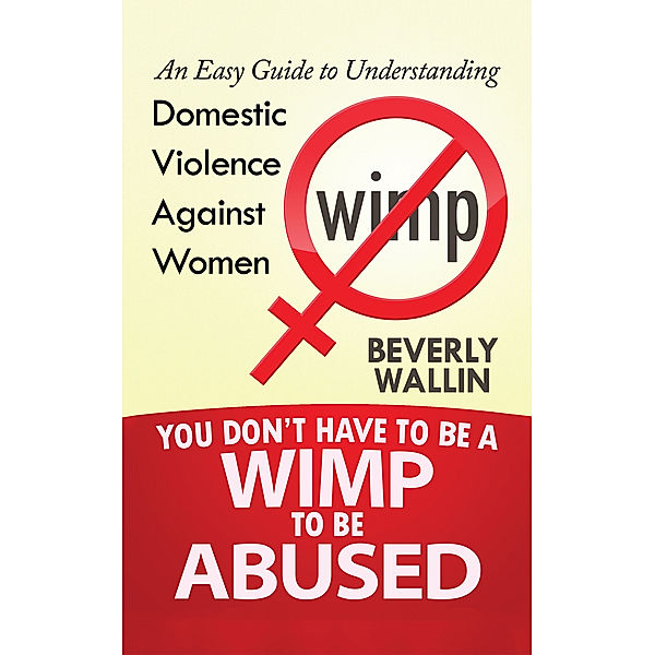 You Don't Have to Be a Wimp to Be Abused, Beverly Wallin