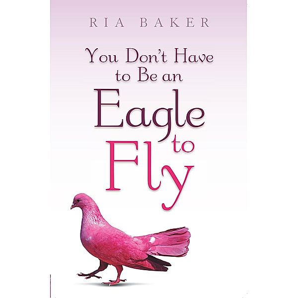 You Don't Have to Be an Eagle to Fly, Ria Baker