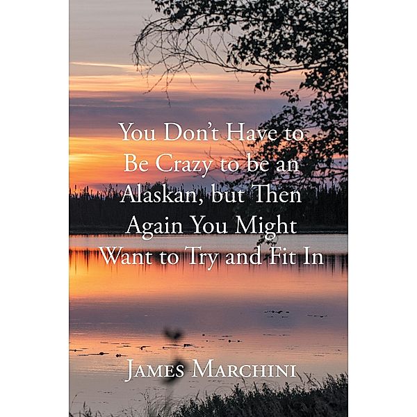 You Don't Have to Be Crazy to be an Alaskan, but Then Again You Might Want to Try and Fit In, James Marchini