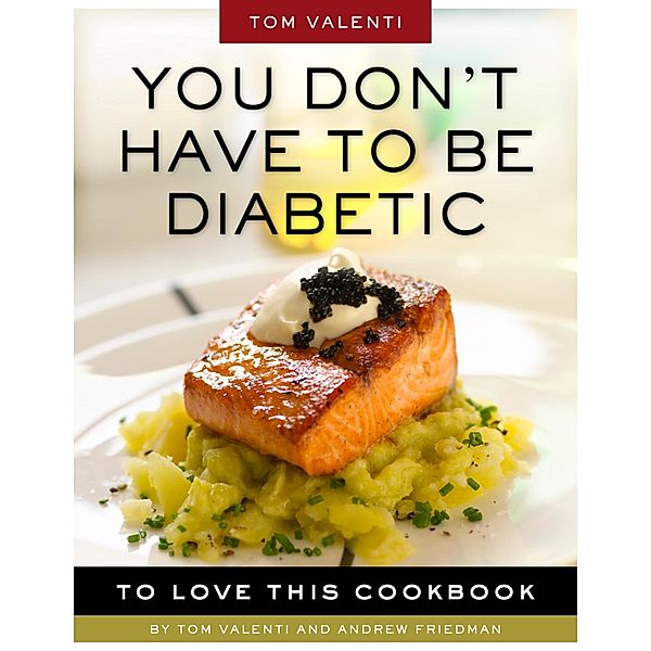 You Don't Have to be Diabetic to Love This Cookbook, Andrew Friedman, Tom Valenti