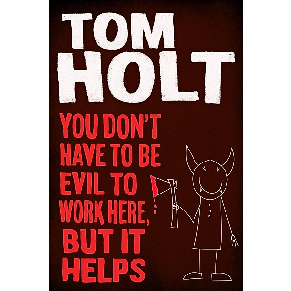 You Don't Have to Be Evil to Work Here, But it Helps / Orbit, Tom Holt