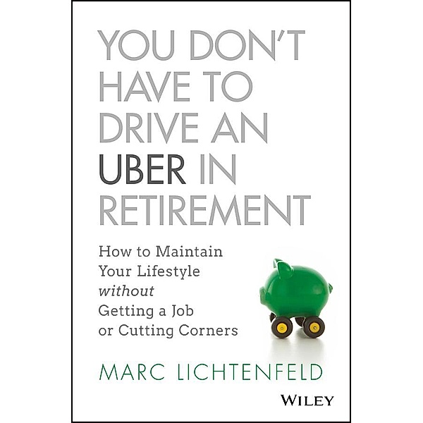 You Don't Have to Drive an Uber in Retirement, Marc Lichtenfeld